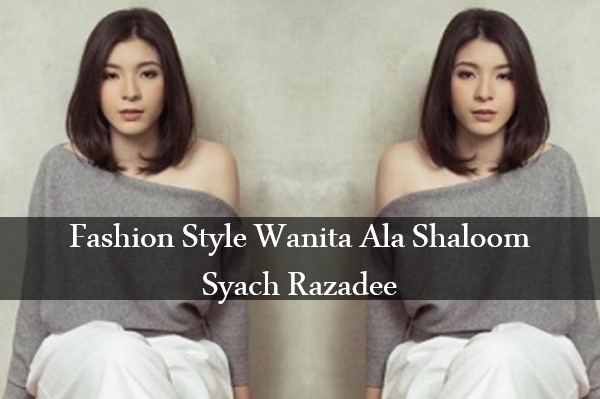 Fashion Style Wanita Ala Shaloom Syach Razadee Yang Sudah Beranjak Dewasa