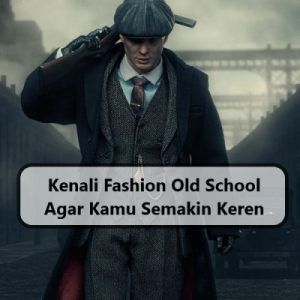 Kenali Fashion Old School Agar Kamu Semakin Keren